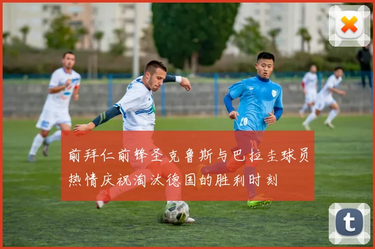 前拜仁前锋圣克鲁斯与巴拉圭球员热情庆祝淘汰德国的胜利时刻
