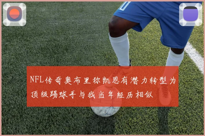NFL传奇奥布里称凯恩有潜力转型为顶级踢球手与我当年经历相似