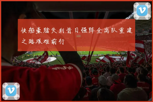 快船豪赌失利昔日强阵全离队重建之路艰难前行