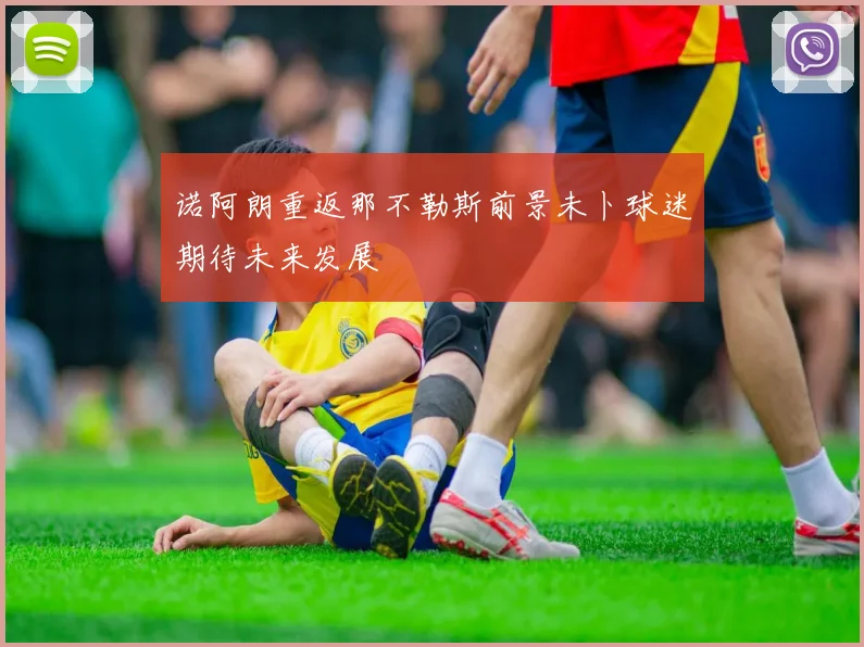 诺阿朗重返那不勒斯前景未卜球迷期待未来发展